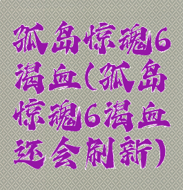 孤岛惊魂6渴血(孤岛惊魂6渴血还会刷新)