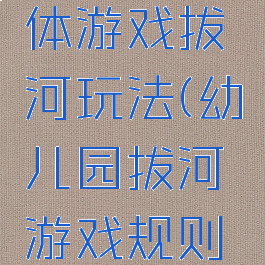 学前班集体游戏拔河玩法(幼儿园拔河游戏规则介绍)