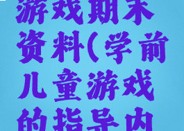 学前儿童游戏期末资料(学前儿童游戏的指导内容)