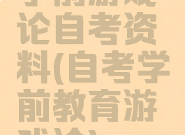 学前游戏论自考资料(自考学前教育游戏论)