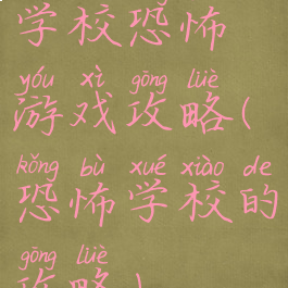 学校恐怖游戏攻略(恐怖学校的攻略)