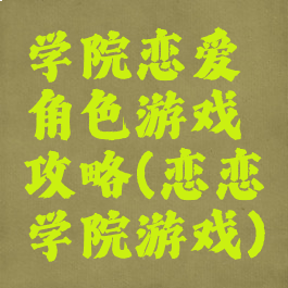 学院恋爱角色游戏攻略(恋恋学院游戏)