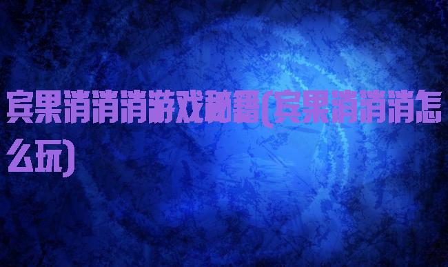 宾果消消消游戏秘籍(宾果消消消怎么玩)