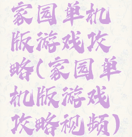家园单机版游戏攻略(家园单机版游戏攻略视频)
