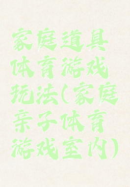 家庭道具体育游戏玩法(家庭亲子体育游戏室内)