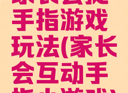 家长会捉手指游戏玩法(家长会互动手指小游戏)