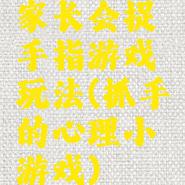 家长会捉手指游戏玩法(抓手的心理小游戏)