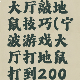 宁波游戏大厅敲地鼠技巧(宁波游戏大厅打地鼠打到200w)