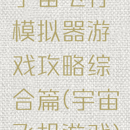 宇宙飞行模拟器游戏攻略综合篇(宇宙飞机游戏)