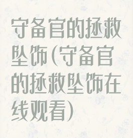 守备官的拯救坠饰(守备官的拯救坠饰在线观看)