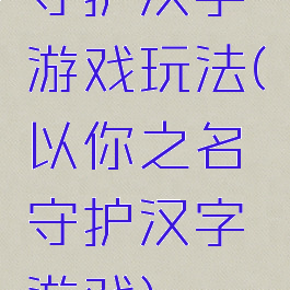 守护汉字游戏玩法(以你之名守护汉字游戏)