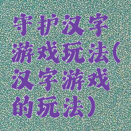 守护汉字游戏玩法(汉字游戏的玩法)