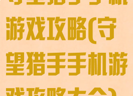 守望猎手手机游戏攻略(守望猎手手机游戏攻略大全)