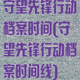 守望先锋行动档案时间(守望先锋行动档案时间线)