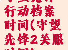 守望先锋行动档案时间(守望先锋2关服时间)