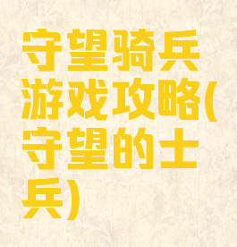 守望骑兵游戏攻略(守望的士兵)