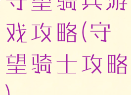 守望骑兵游戏攻略(守望骑士攻略)