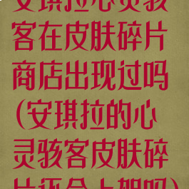 安琪拉心灵骇客在皮肤碎片商店出现过吗(安琪拉的心灵骇客皮肤碎片还会上架吗)