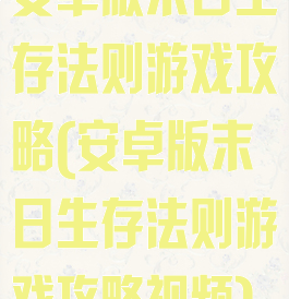 安卓版末日生存法则游戏攻略(安卓版末日生存法则游戏攻略视频)