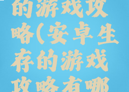 安卓生存的游戏攻略(安卓生存的游戏攻略有哪些)