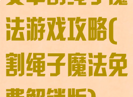 安卓割绳子魔法游戏攻略(割绳子魔法免费解锁版)