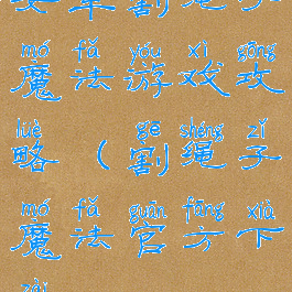 安卓割绳子魔法游戏攻略(割绳子魔法官方下载)