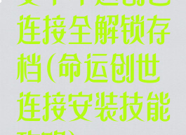 安卓命运创世连接全解锁存档(命运创世连接安装技能攻略)