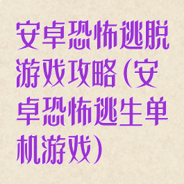 安卓恐怖逃脱游戏攻略(安卓恐怖逃生单机游戏)