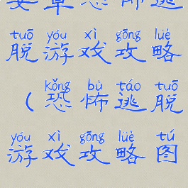 安卓恐怖逃脱游戏攻略(恐怖逃脱游戏攻略图)