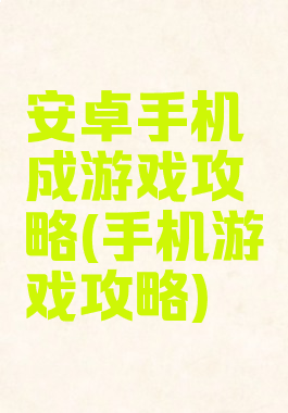 安卓手机成游戏攻略(手机游戏攻略)