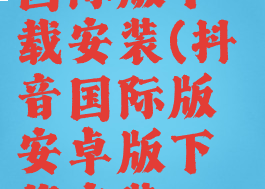 安卓抖音国际版下载安装(抖音国际版安卓版下载安装v17)