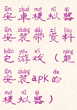 安卓模拟器安装带资料包游戏(能安装apk的模拟器)
