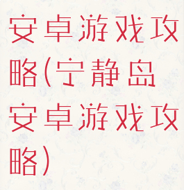 安卓游戏攻略(宁静岛安卓游戏攻略)