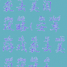 安卓游戏袭击美国攻略(安卓游戏袭击美国攻略大全)