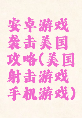 安卓游戏袭击美国攻略(美国射击游戏手机游戏)