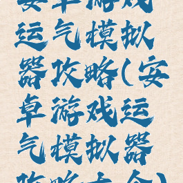 安卓游戏运气模拟器攻略(安卓游戏运气模拟器攻略大全)