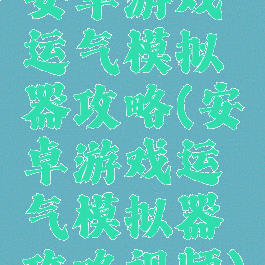 安卓游戏运气模拟器攻略(安卓游戏运气模拟器攻略视频)
