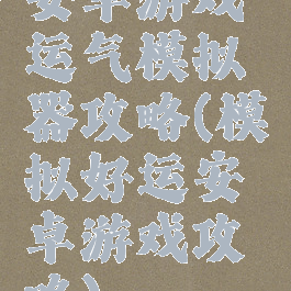 安卓游戏运气模拟器攻略(模拟好运安卓游戏攻略)