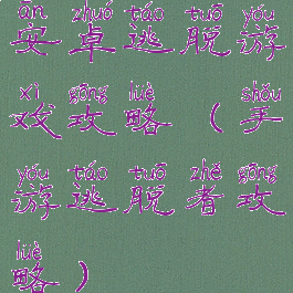 安卓逃脱游戏攻略(手游逃脱者攻略)