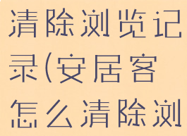 安居客如何清除浏览记录(安居客怎么清除浏览记录)