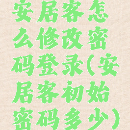安居客怎么修改密码登录(安居客初始密码多少)