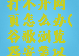 安装完谷歌浏览器打不开网页怎么办(谷歌浏览器安装以后无法打开网页)