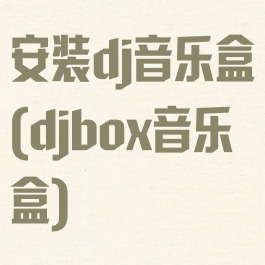安装dj音乐盒(djbox音乐盒)