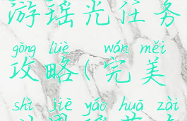 完美世界手游瑶光任务攻略(完美世界瑶花在哪里)