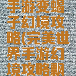 完美世界手游变蝎子幻境攻略(完美世界手游幻境攻略飘渺)