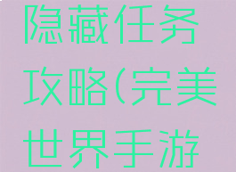 完美世界手游奇遇隐藏任务攻略(完美世界手游隐藏任务再度相逢)