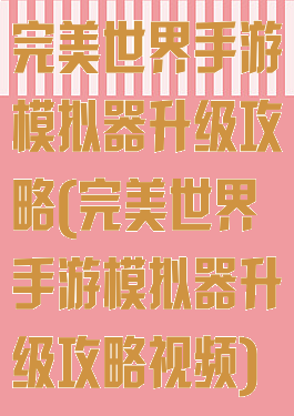 完美世界手游模拟器升级攻略(完美世界手游模拟器升级攻略视频)