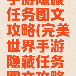 完美世界手游隐藏任务图文攻略(完美世界手游隐藏任务图文攻略图片)