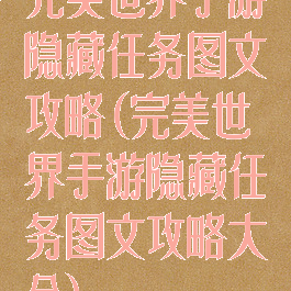 完美世界手游隐藏任务图文攻略(完美世界手游隐藏任务图文攻略大全)