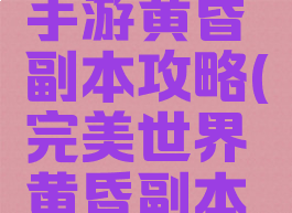 完美世界手游黄昏副本攻略(完美世界黄昏副本在哪里)